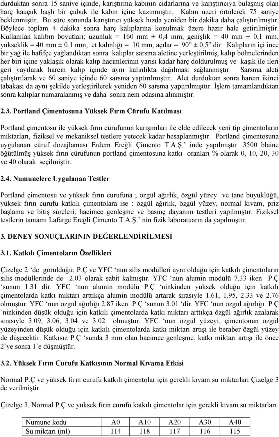 Kullanılan kalıbın boyutları; uzunluk = 160 mm ± 0,4 mm, genişlik = 40 mm ± 0,1 mm, yükseklik = 40 mm ± 0,1 mm, et kalınlığı = 10 mm, açılar = 90 ± 0,5 dir.