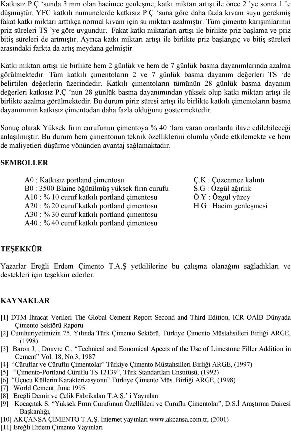 Fakat katkı miktarları artışı ile birlikte priz başlama ve priz bitiş süreleri de artmıştır.