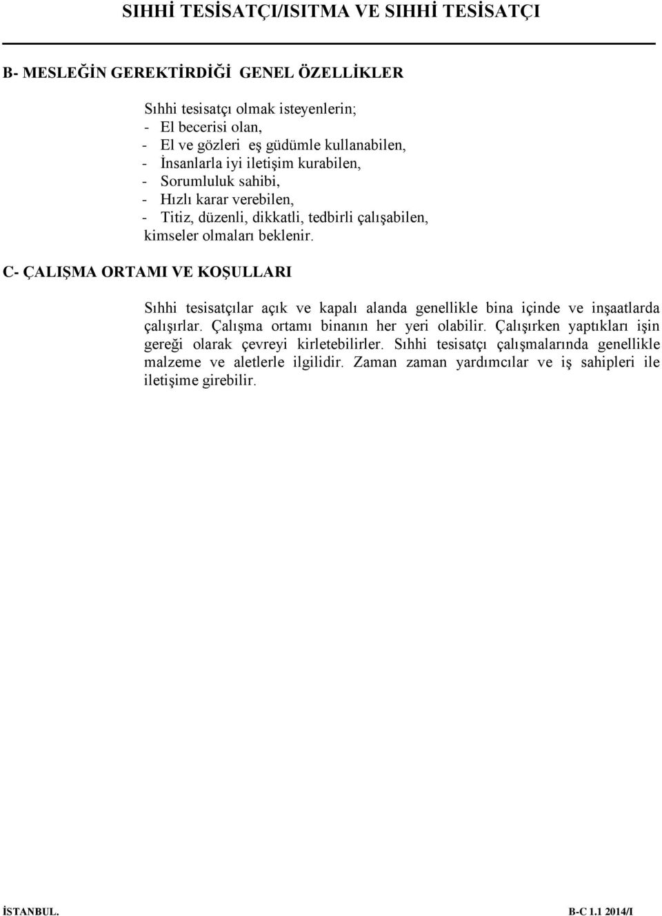 C- ÇALIŞMA ORTAMI VE KOŞULLARI Sıhhi tesisatçılar açık ve kapalı alanda genellikle bina içinde ve inşaatlarda çalışırlar. Çalışma ortamı binanın her yeri olabilir.