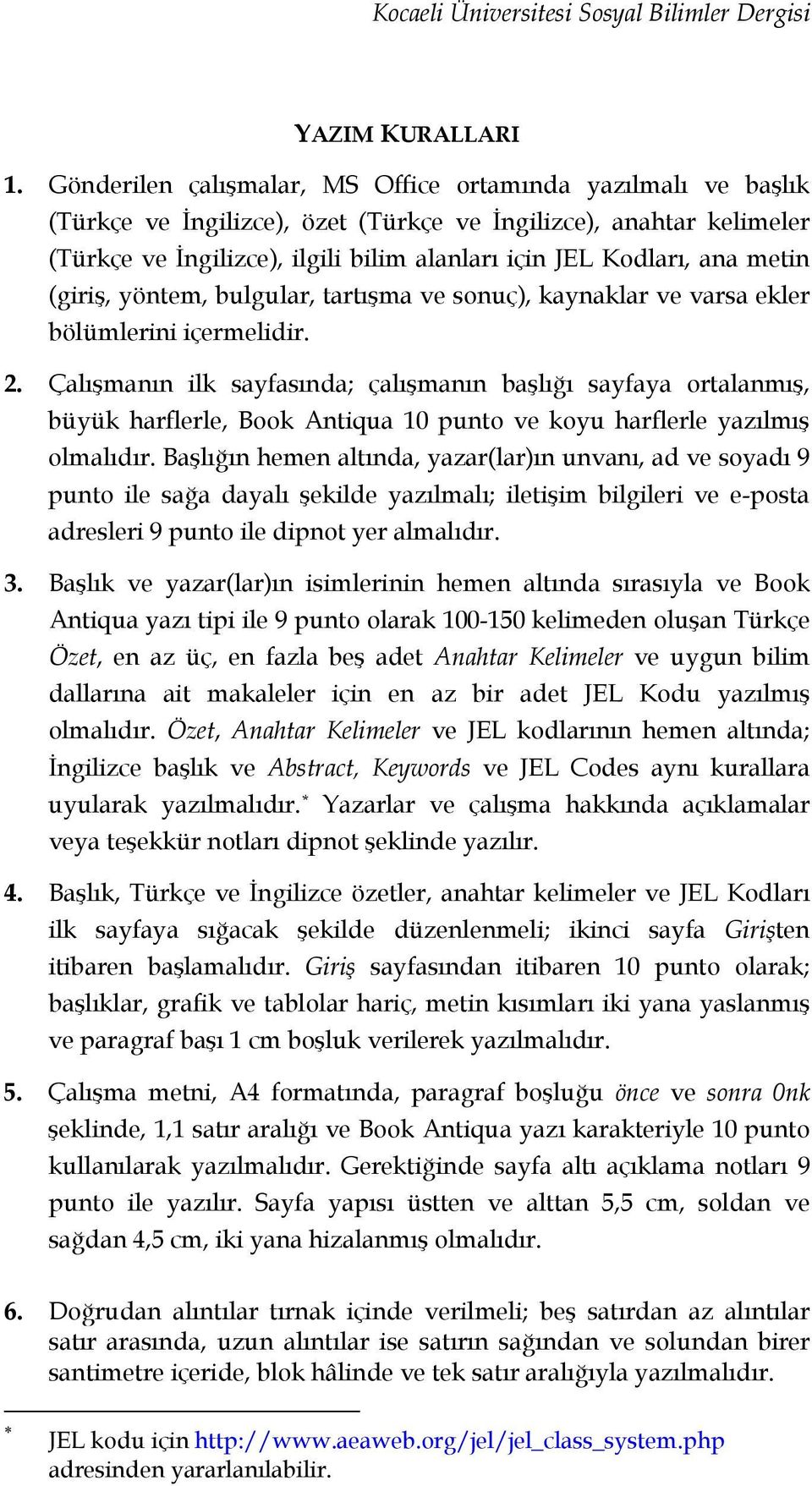 metin (giriş, yöntem, bulgular, tartışma ve sonuç), kaynaklar ve varsa ekler bölümlerini içermelidir. 2.