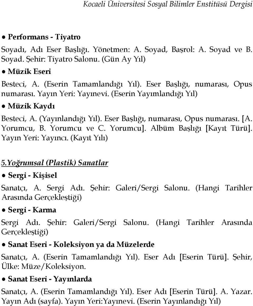 Eser Başlığı, numarası, Opus numarası. [A. Yorumcu, B. Yorumcu ve C. Yorumcu]. Albüm Başlığı [Kayıt Türü]. Yayın Yeri: Yayıncı. (Kayıt Yılı) 5.Yoğrumsal (Plastik) Sanatlar Sergi - Kişisel Sanatçı, A.