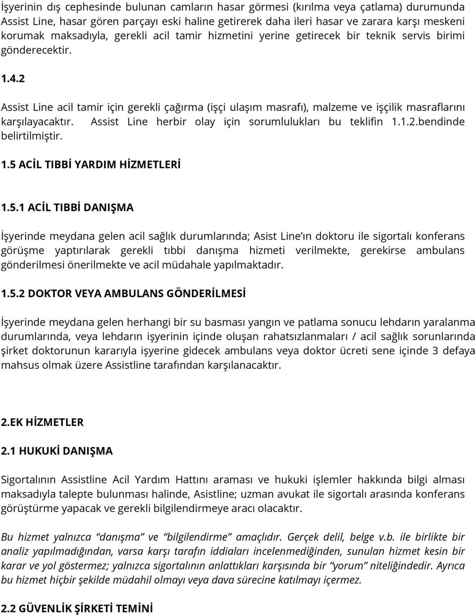 2 Assist Line acil tamir için gerekli çağırma (işçi ulaşım masrafı), malzeme ve işçilik masraflarını karşılayacaktır. Assist Line herbir olay için sorumlulukları bu teklifin 1.1.2.bendinde belirtilmiştir.