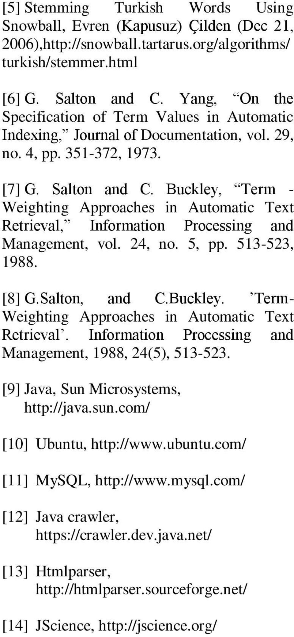 Buckley, Term - Weighting Approaches in Automatic Text Retrieval, Information Processing and Management, vol. 24, no. 5, pp. 513-523, 1988. [8] G.Salton, and C.Buckley. Term- Weighting Approaches in Automatic Text Retrieval.