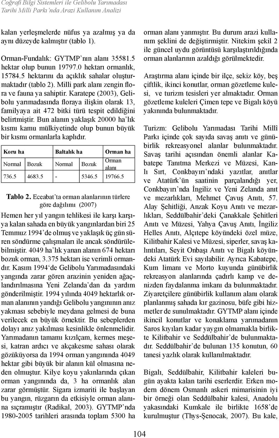 Karatepe (2003), Gelibolu yarımadasında floraya ilişkin olarak 13, familyaya ait 472 bitki türü tespit edildiğini belirtmiştir.