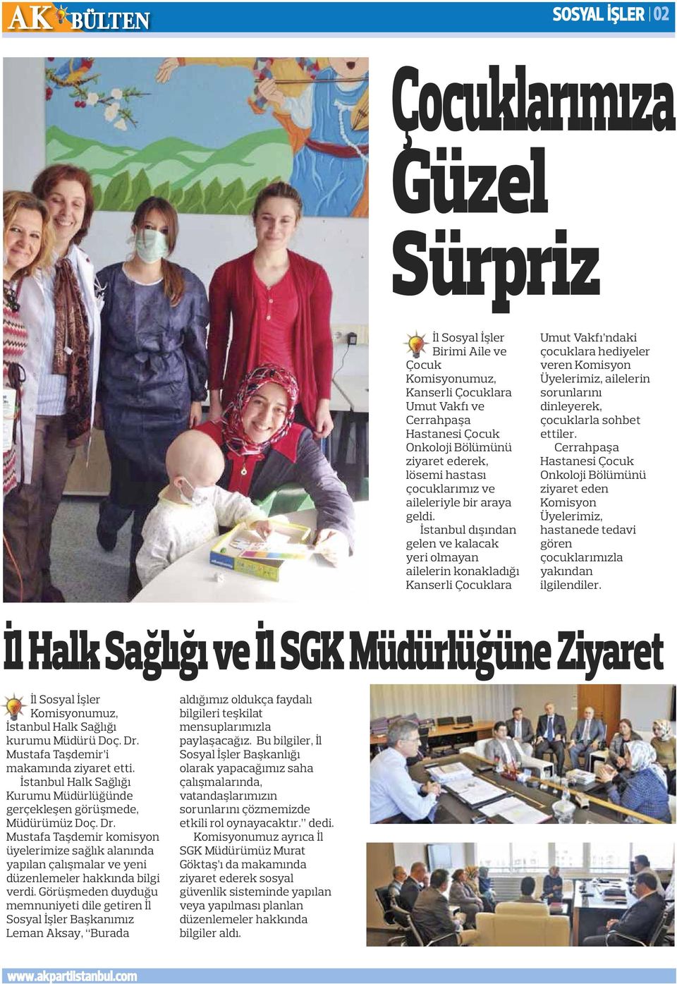 İstanbul dışından gelen ve kalacak yeri olmayan ailelerin konakladığı Kanserli Çocuklara Umut Vakfı ndaki çocuklara hediyeler veren Komisyon Üyelerimiz, ailelerin sorunlarını dinleyerek, çocuklarla
