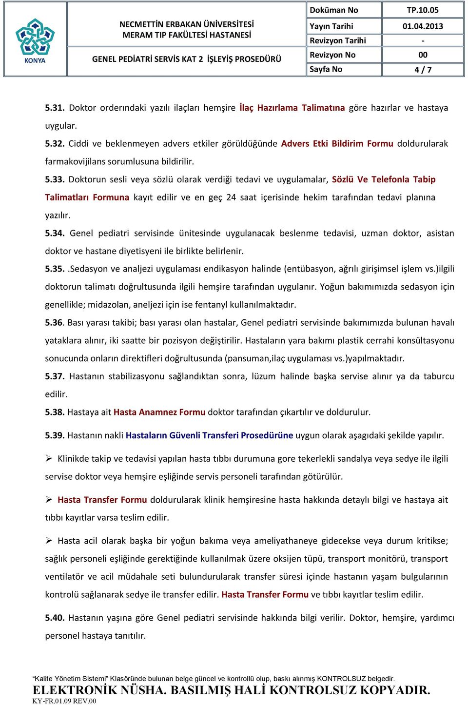 Doktorun sesli veya sözlü olarak verdiği tedavi ve uygulamalar, Sözlü Ve Telefonla Tabip Talimatları Formuna kayıt edilir ve en geç 24 saat içerisinde hekim tarafından tedavi planına yazılır. 5.34.