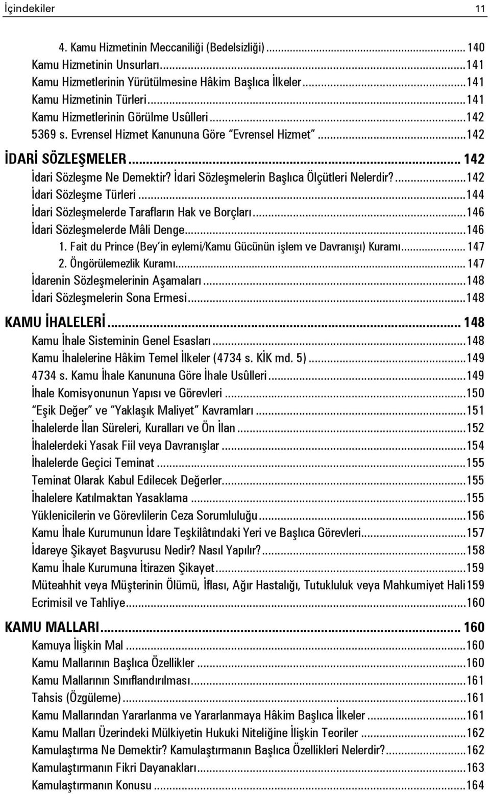 İdari Sözleşmelerin Başlıca Ölçütleri Nelerdir?... 142 İdari Sözleşme Türleri... 144 İdari Sözleşmelerde Tarafların Hak ve Borçları... 146 İdari Sözleşmelerde Mâli Denge... 146 1.