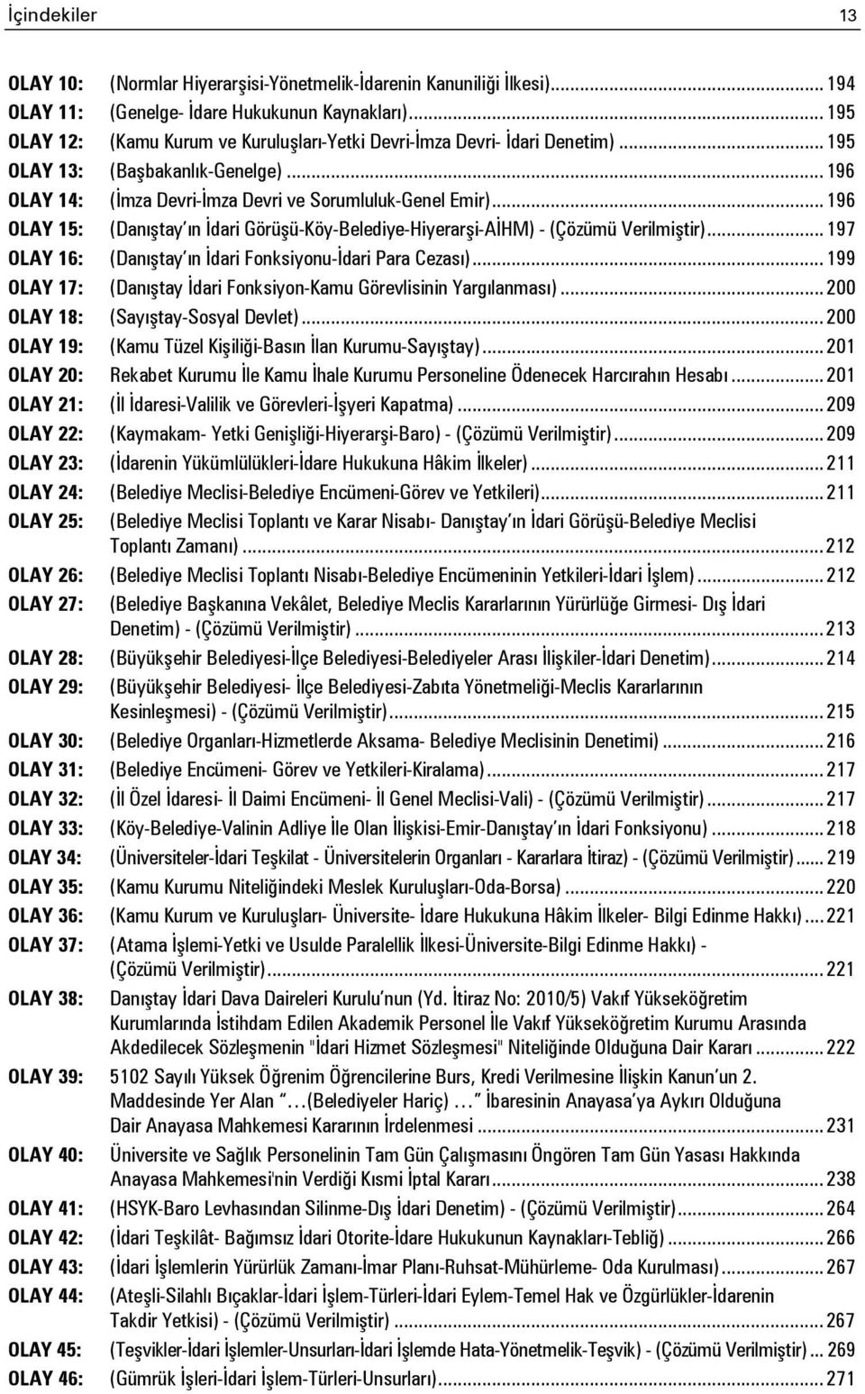 .. 196 OLAY 15: (Danıştay ın İdari Görüşü-Köy-Belediye-Hiyerarşi-AİHM) - (Çözümü Verilmiştir)... 197 OLAY 16: (Danıştay ın İdari Fonksiyonu-İdari Para Cezası).