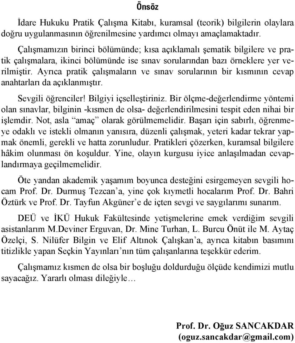 Ayrıca pratik çalışmaların ve sınav sorularının bir kısmının cevap anahtarları da açıklanmıştır. Sevgili öğrenciler! Bilgiyi içselleştiriniz.