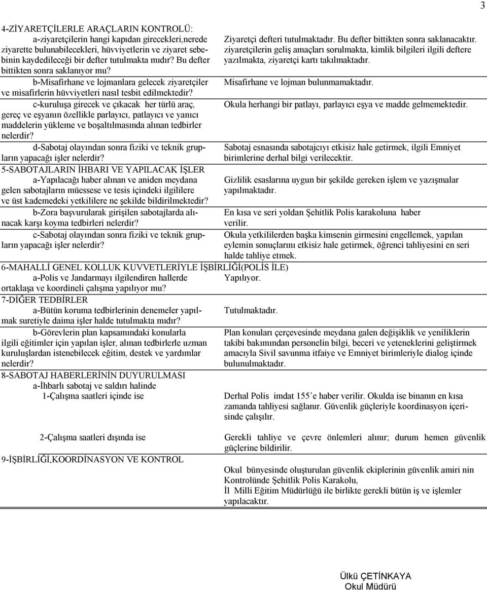 Bu defter yazılmakta, ziyaretçi kartı takılmaktadır. bittikten sonra saklanıyor mu? b-misafirhane ve lojmanlara gelecek ziyaretçiler Misafirhane ve lojman bulunmamaktadır.