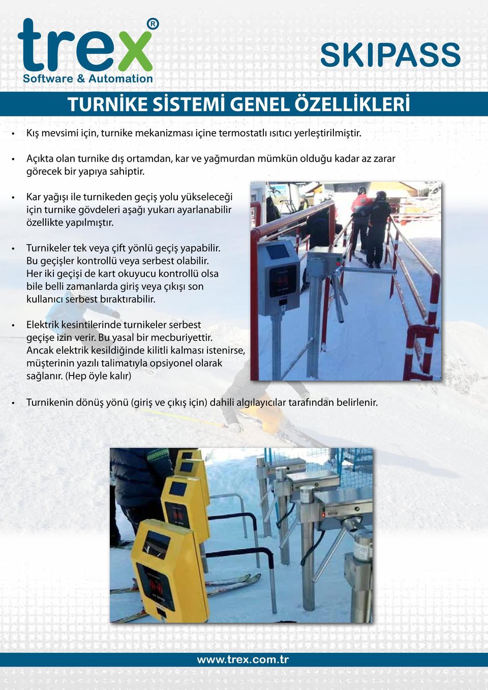 Kar yağışı ile turnikeden geçiş yolu yükseleceği için turnike gövdeleri aşağı yukarı ayarlanabilir özellikte yapılmıştır. Turnikeler tek veya çift yönlü geçiş yapabilir.