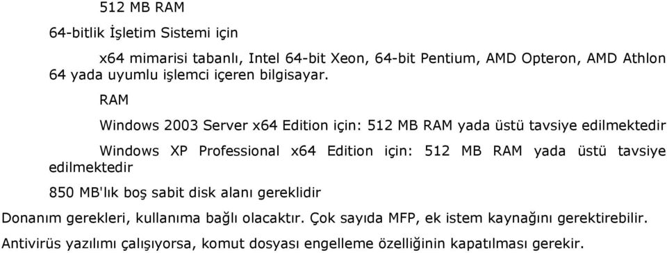 RAM Windows 2003 Server x64 Edition için: 512 MB RAM yada üstü tavsiye edilmektedir Windows XP Professional x64 Edition için: 512 MB RAM