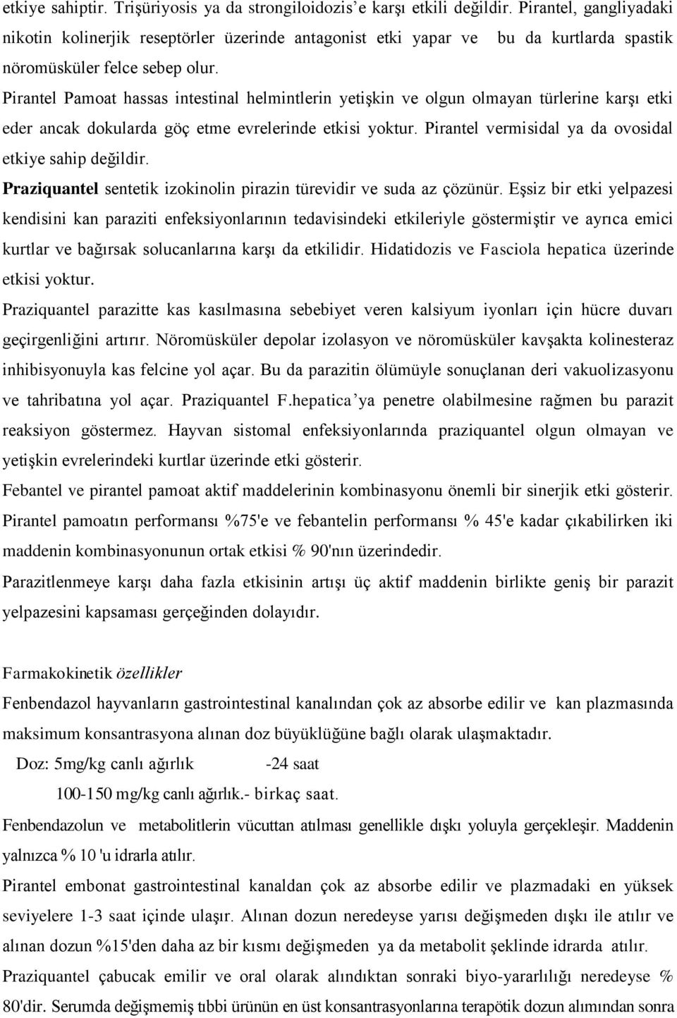 Pirantel Pamoat hassas intestinal helmintlerin yetişkin ve olgun olmayan türlerine karşı etki eder ancak dokularda göç etme evrelerinde etkisi yoktur.