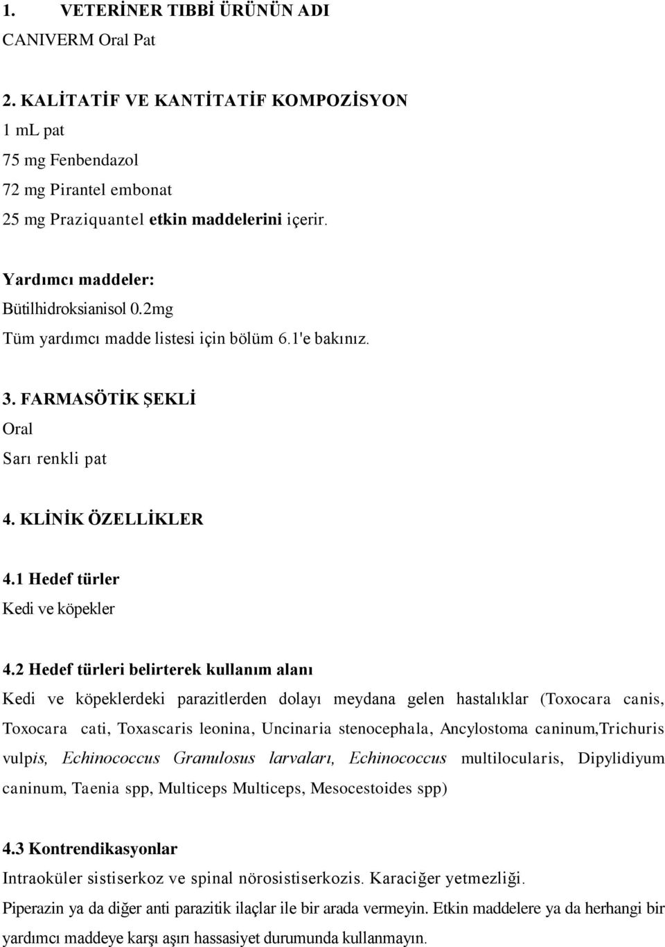 2 Hedef türleri belirterek kullanım alanı Kedi ve köpeklerdeki parazitlerden dolayı meydana gelen hastalıklar (Toxocara canis, Toxocara cati, Toxascaris leonina, Uncinaria stenocephala, Ancylostoma