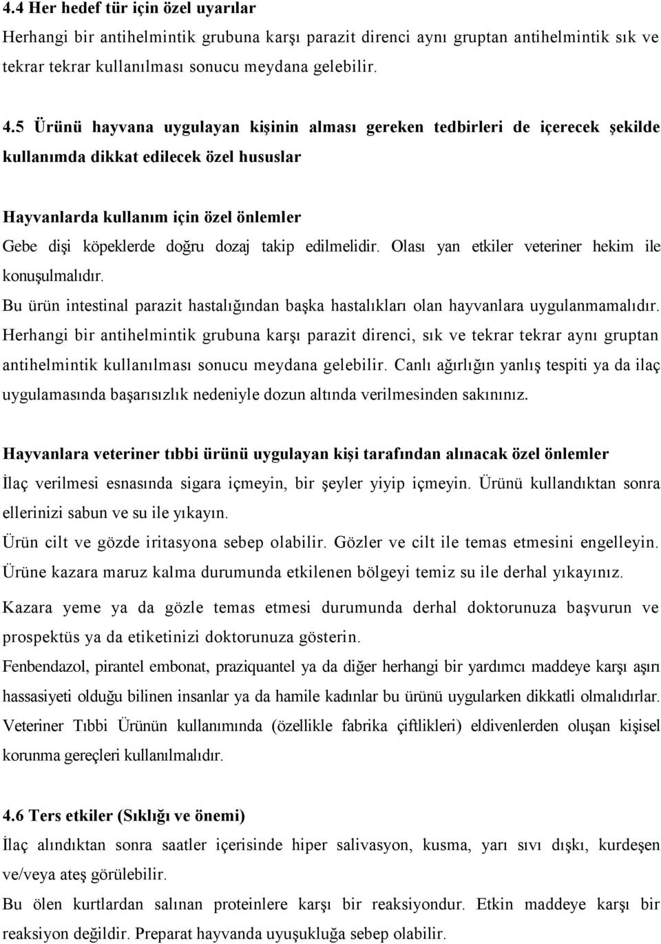 edilmelidir. Olası yan etkiler veteriner hekim ile konuşulmalıdır. Bu ürün intestinal parazit hastalığından başka hastalıkları olan hayvanlara uygulanmamalıdır.