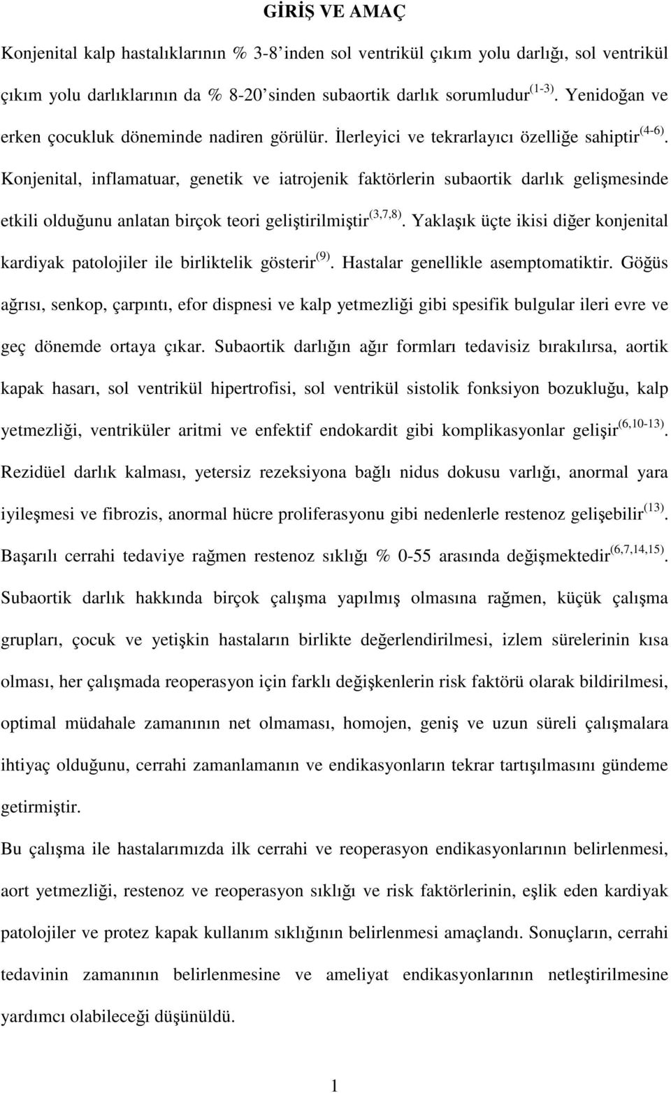 Konjenital, inflamatuar, genetik ve iatrojenik faktörlerin subaortik darlık gelişmesinde etkili olduğunu anlatan birçok teori geliştirilmiştir (3,7,8).