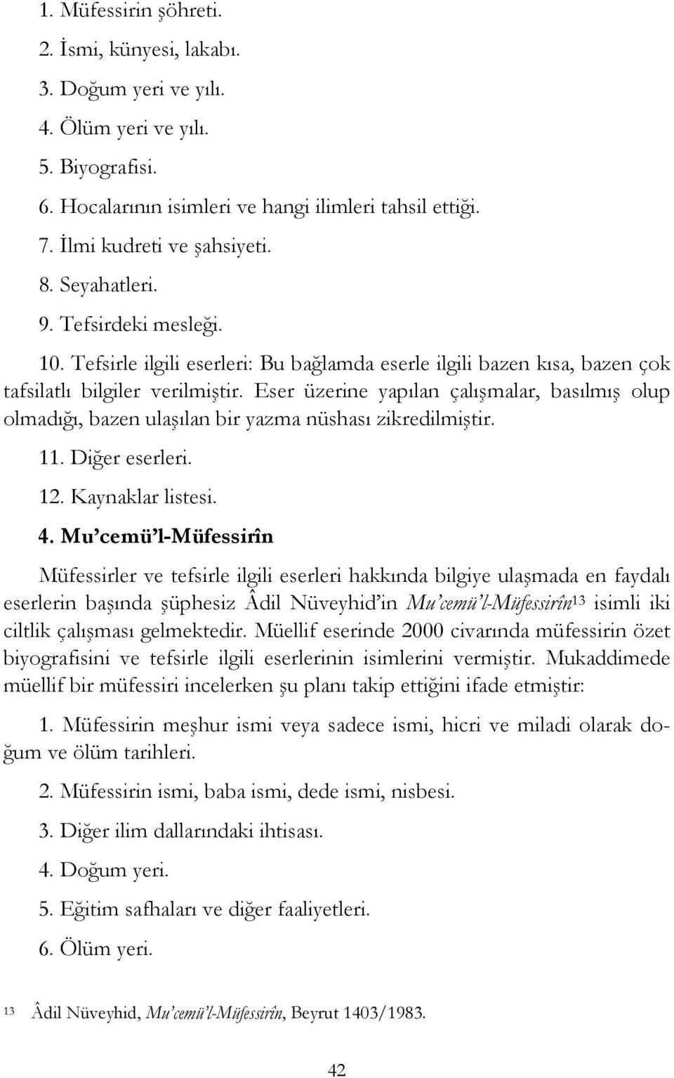 Eser üzerine yapılan çalışmalar, basılmış olup olmadığı, bazen ulaşılan bir yazma nüshası zikredilmiştir. 11. Diğer eserleri. 12. Kaynaklar listesi. 4.