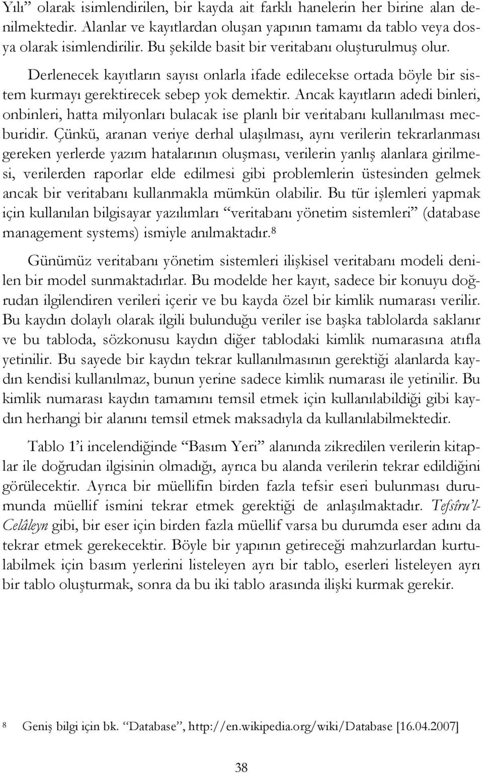 Ancak kayıtların adedi binleri, onbinleri, hatta milyonları bulacak ise planlı bir veritabanı kullanılması mecburidir.