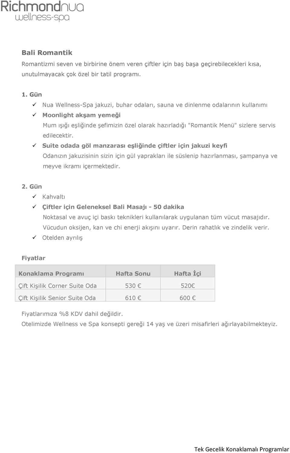 Suite odada göl manzarası eşliğinde çiftler için jakuzi keyfi Odanızın jakuzisinin sizin için gül yaprakları ile süslenip hazırlanması, şampanya ve meyve ikramı içermektedir.