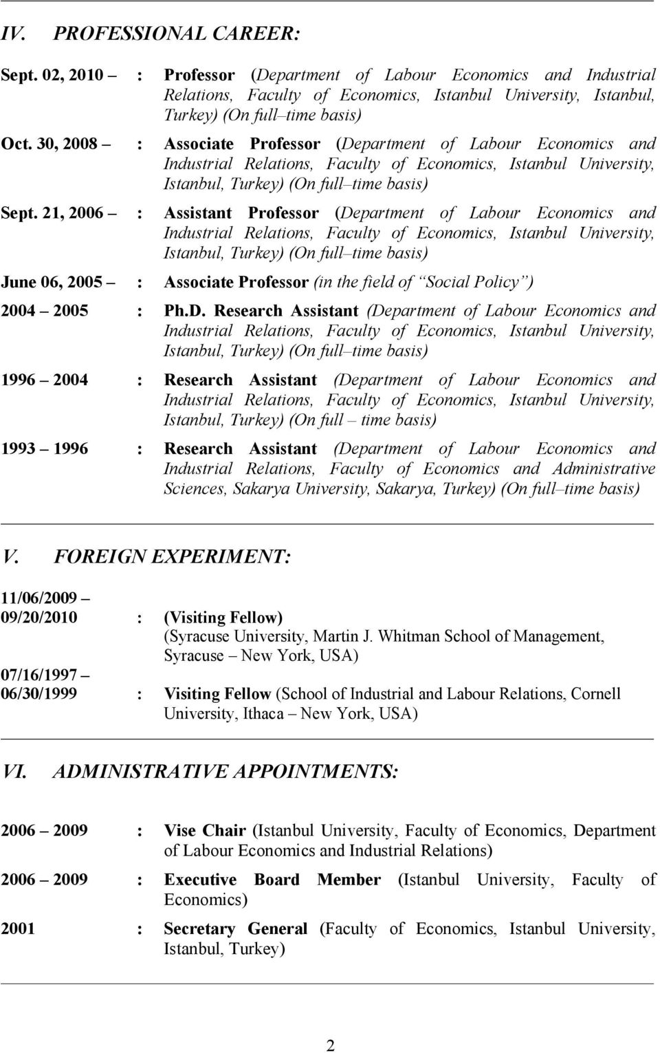 21, 2006 : Assistant Professor (Department of Labour Economics and Industrial Relations, Faculty of Economics, Istanbul University, Istanbul, Turkey) (On full time basis) June 06, 2005 : Associate