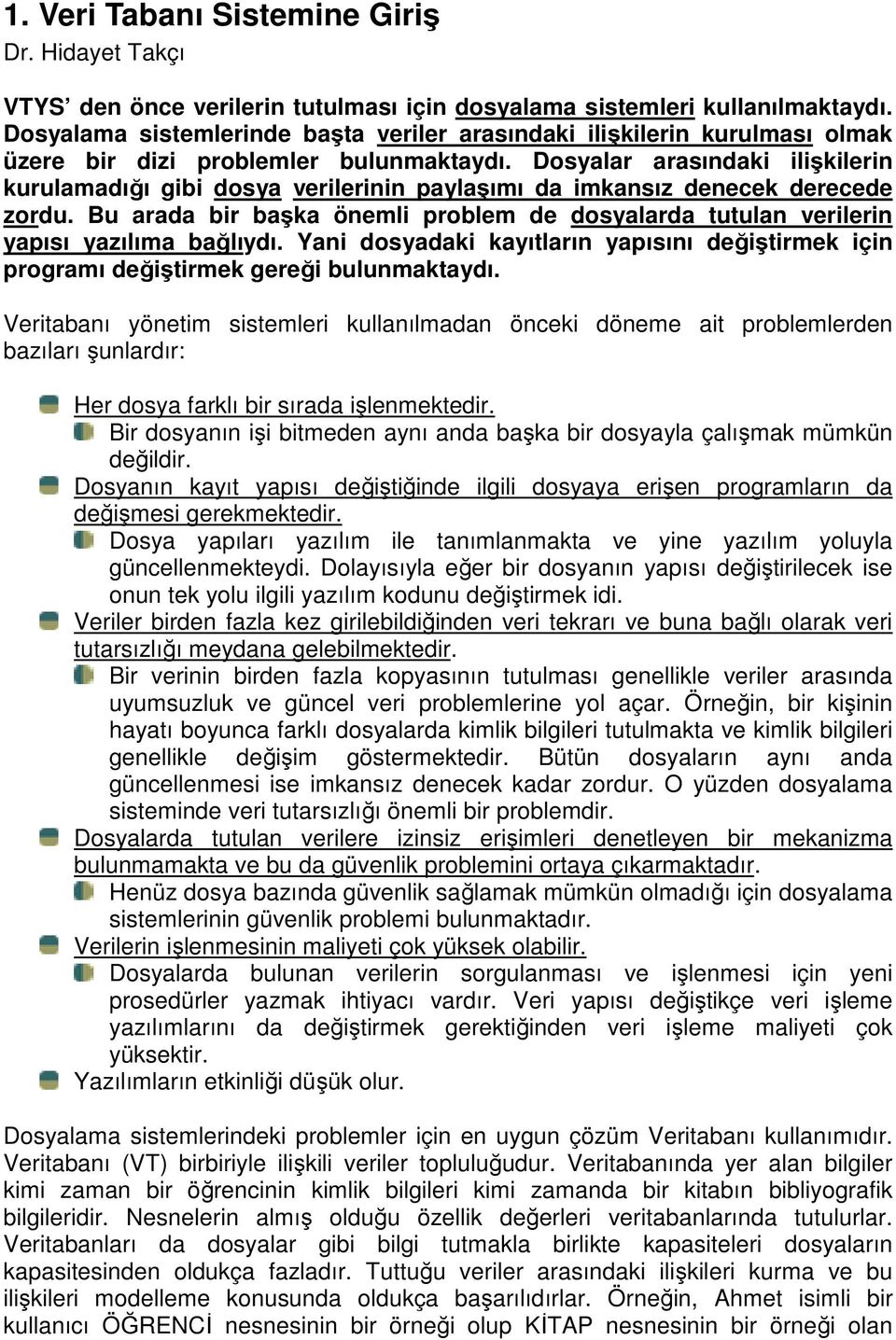 Dosyalar arasındaki ilişkilerin kurulamadığı gibi dosya verilerinin paylaşımı da imkansız denecek derecede zordu.