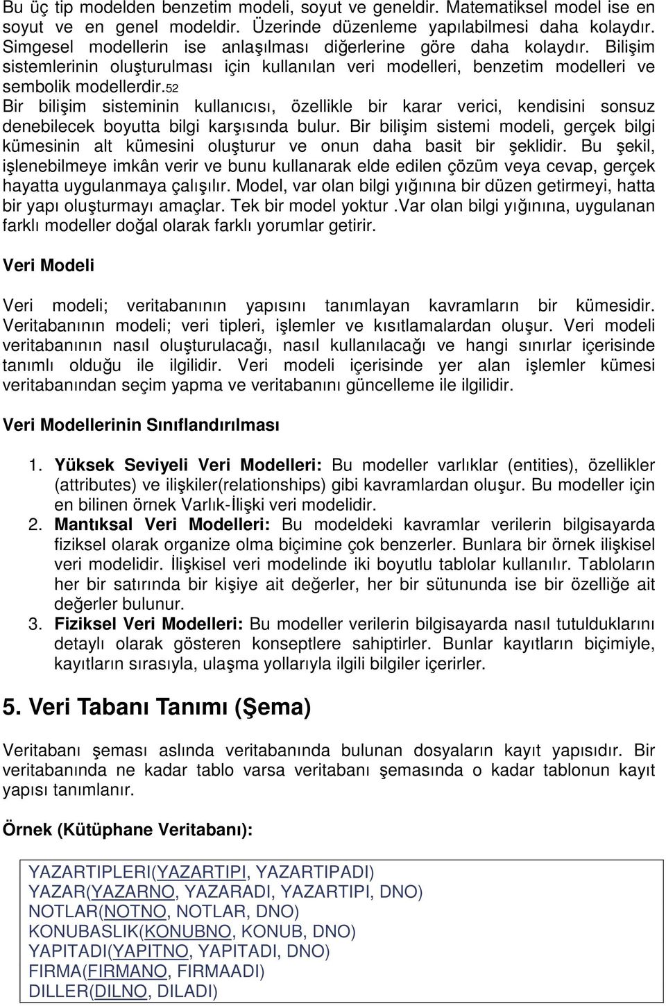 52 Bir bilişim sisteminin kullanıcısı, özellikle bir karar verici, kendisini sonsuz denebilecek boyutta bilgi karşısında bulur.