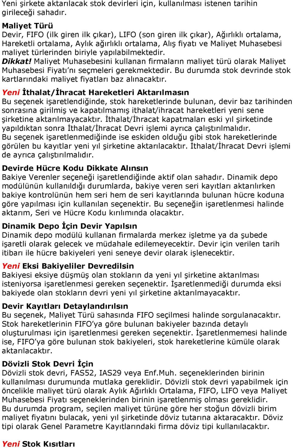 biriyle yapılabilmektedir. Dikkat! Maliyet Muhasebesini kullanan firmaların maliyet türü olarak Maliyet Muhasebesi Fiyatı nı seçmeleri gerekmektedir.