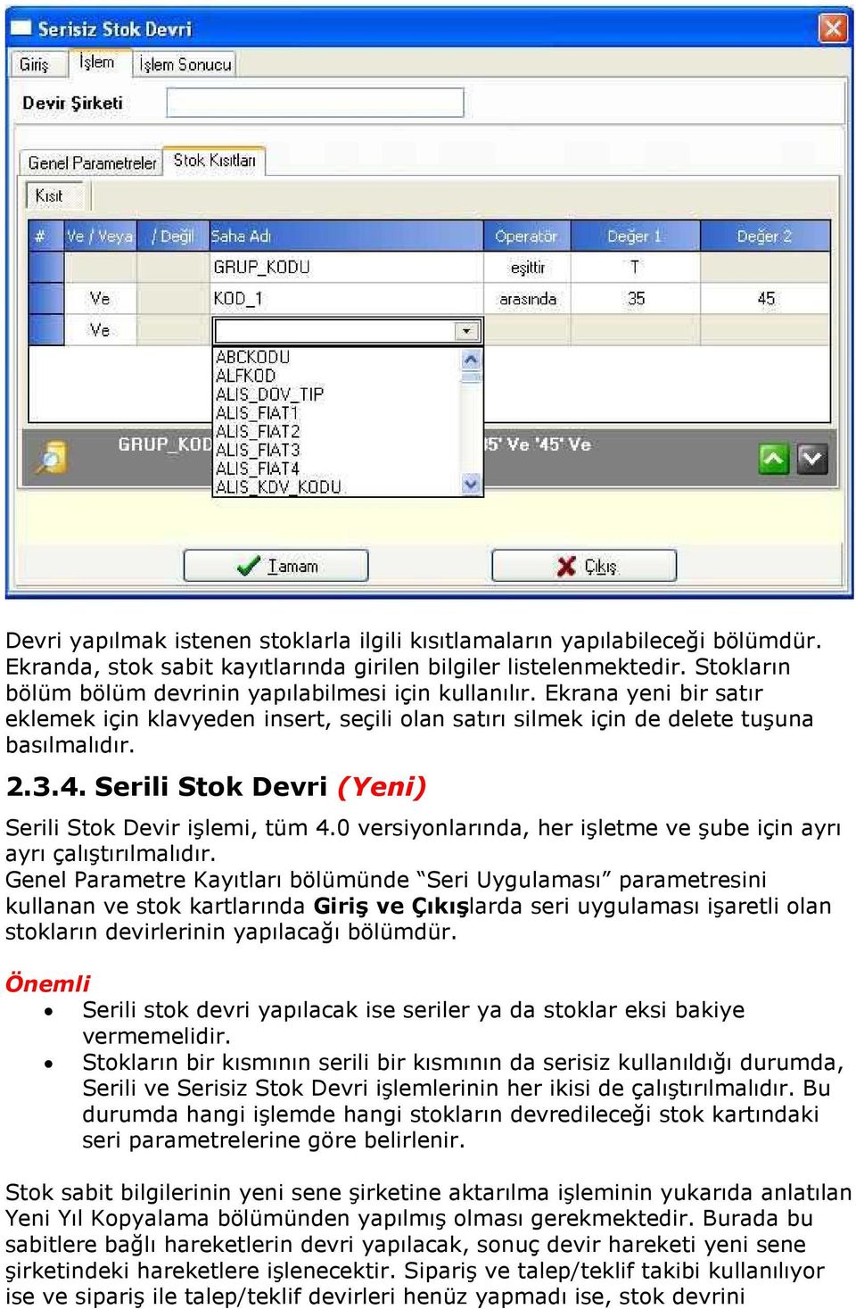 Serili Stok Devri (Yeni) Serili Stok Devir işlemi, tüm 4.0 versiyonlarında, her işletme ve şube için ayrı ayrı çalıştırılmalıdır.