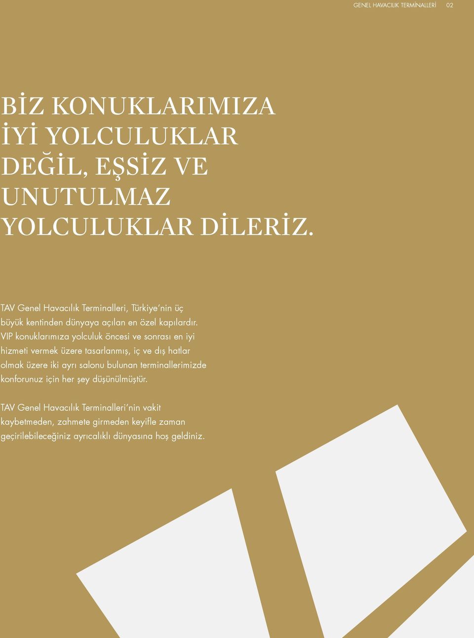 VIP konuklarımıza yolculuk öncesi ve sonrası en iyi hizmeti vermek üzere tasarlanmış, iç ve dış hatlar olmak üzere iki ayrı salonu