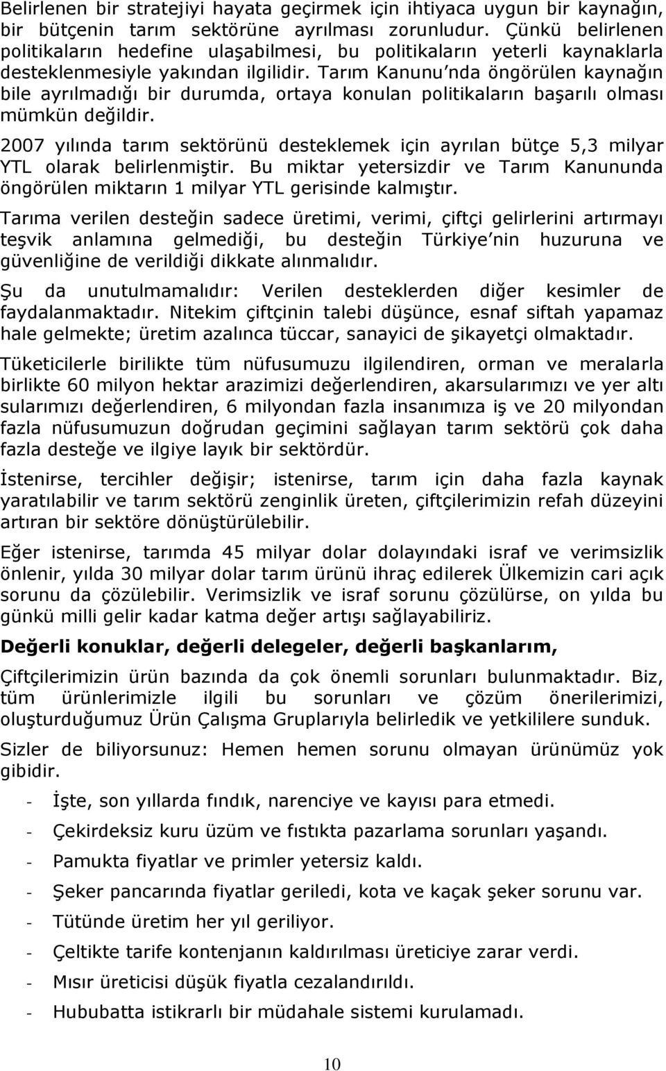 Tarım Kanunu nda öngörülen kaynağın bile ayrılmadığı bir durumda, ortaya konulan politikaların başarılı olması mümkün değildir.