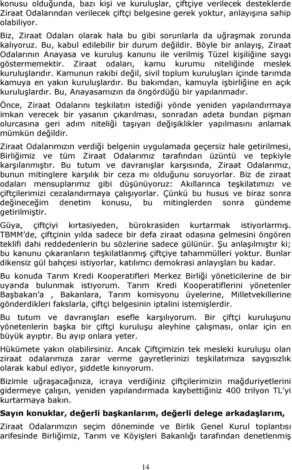 Böyle bir anlayış, Ziraat Odalarının Anayasa ve kuruluş kanunu ile verilmiş Tüzel kişiliğine saygı göstermemektir. Ziraat odaları, kamu kurumu niteliğinde meslek kuruluşlarıdır.