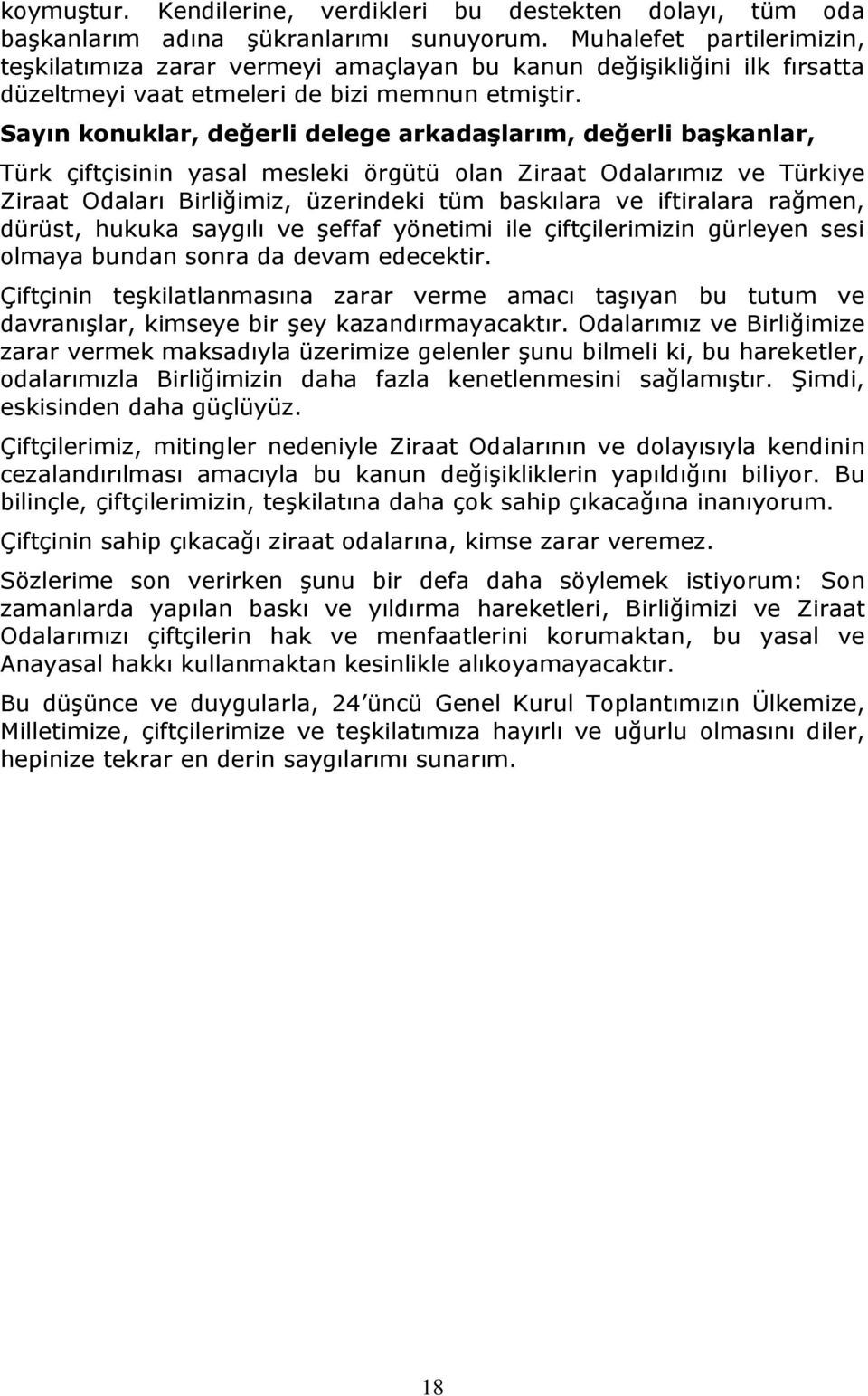 Sayın konuklar, değerli delege arkadaşlarım, değerli başkanlar, Türk çiftçisinin yasal mesleki örgütü olan Ziraat Odalarımız ve Türkiye Ziraat Odaları Birliğimiz, üzerindeki tüm baskılara ve