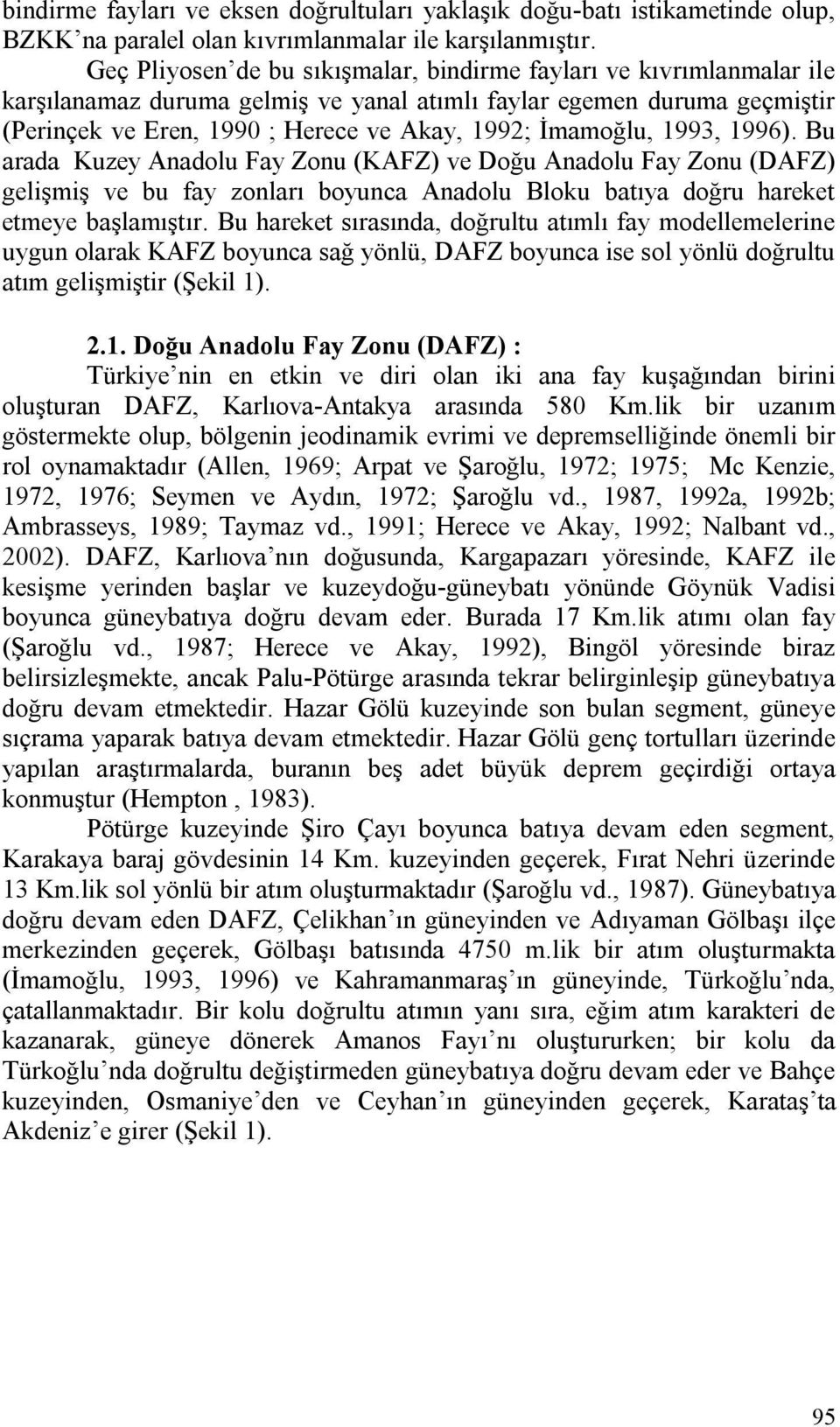 İmamoğlu, 1993, 1996). Bu arada Kuzey Anadolu Fay Zonu (KAFZ) ve Doğu Anadolu Fay Zonu (DAFZ) gelişmiş ve bu fay zonları boyunca Anadolu Bloku batıya doğru hareket etmeye başlamıştır.