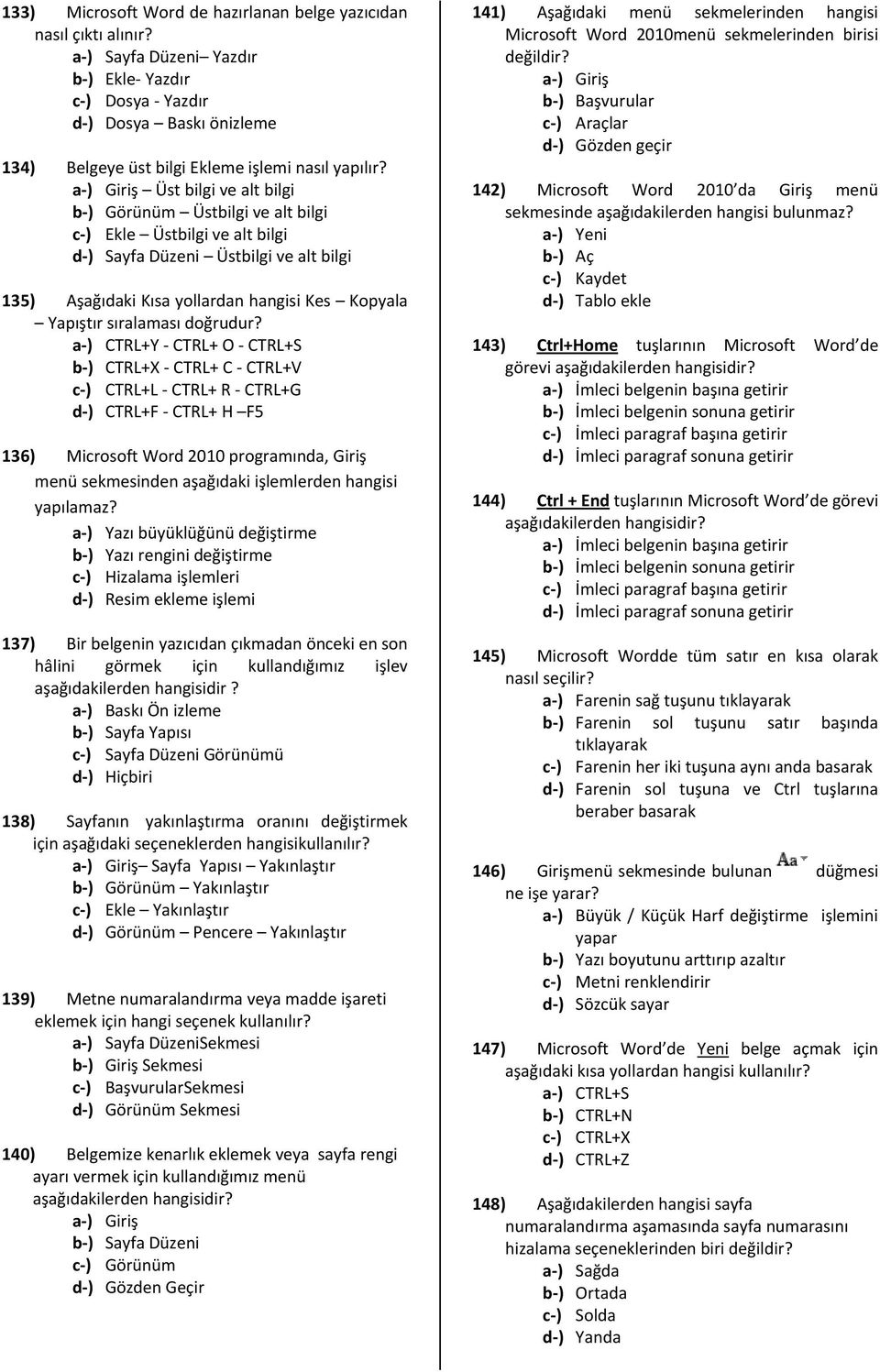 CTRL+Y - CTRL+ O - CTRL+S CTRL+X - CTRL+ C - CTRL+V CTRL+L - CTRL+ R - CTRL+G CTRL+F - CTRL+ H F5 136) Microsoft Word 2010 programında, Giriş menü sekmesinden aşağıdaki işlemlerden hangisi yapılamaz?