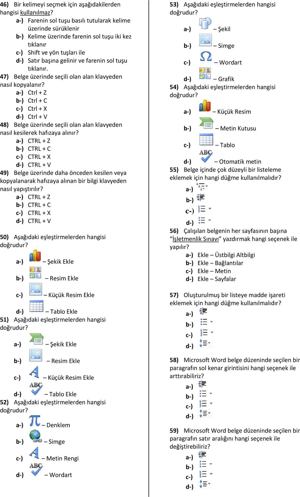 47) Belge üzerinde seçili olan alan klavyeden nasıl kopyalanır? Ctrl + Z Ctrl + C Ctrl + X Ctrl + V 48) Belge üzerinde seçili olan alan klavyeden nasıl kesilerek hafızaya alınır?
