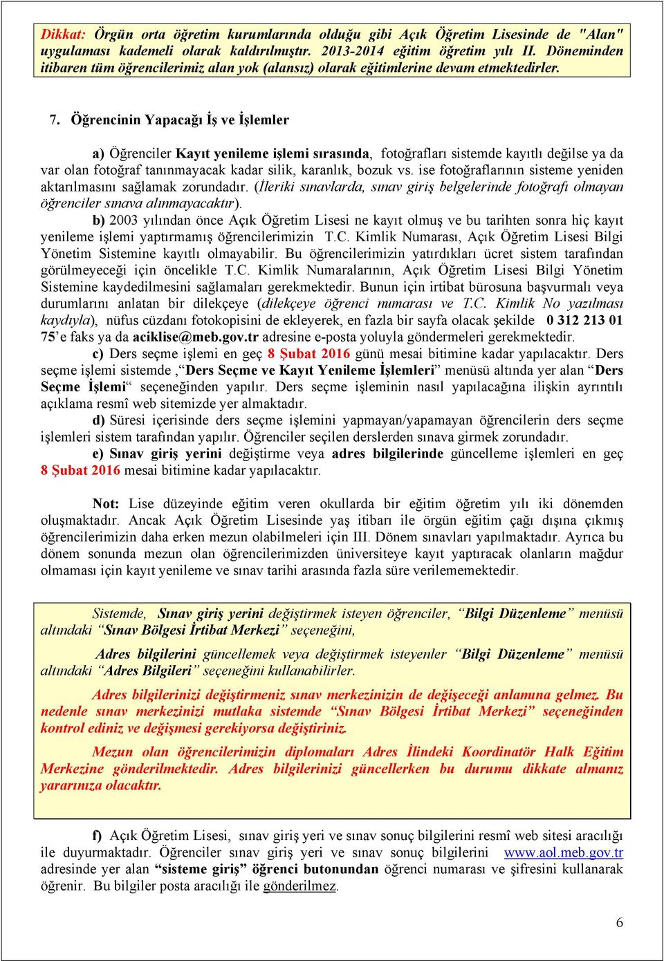 Öğrencinin Yapacağı İş ve İşlemler a) Öğrenciler Kayıt yenileme işlemi sırasında, fotoğrafları sistemde kayıtlı değilse ya da var olan fotoğraf tanınmayacak kadar silik, karanlık, bozuk vs.