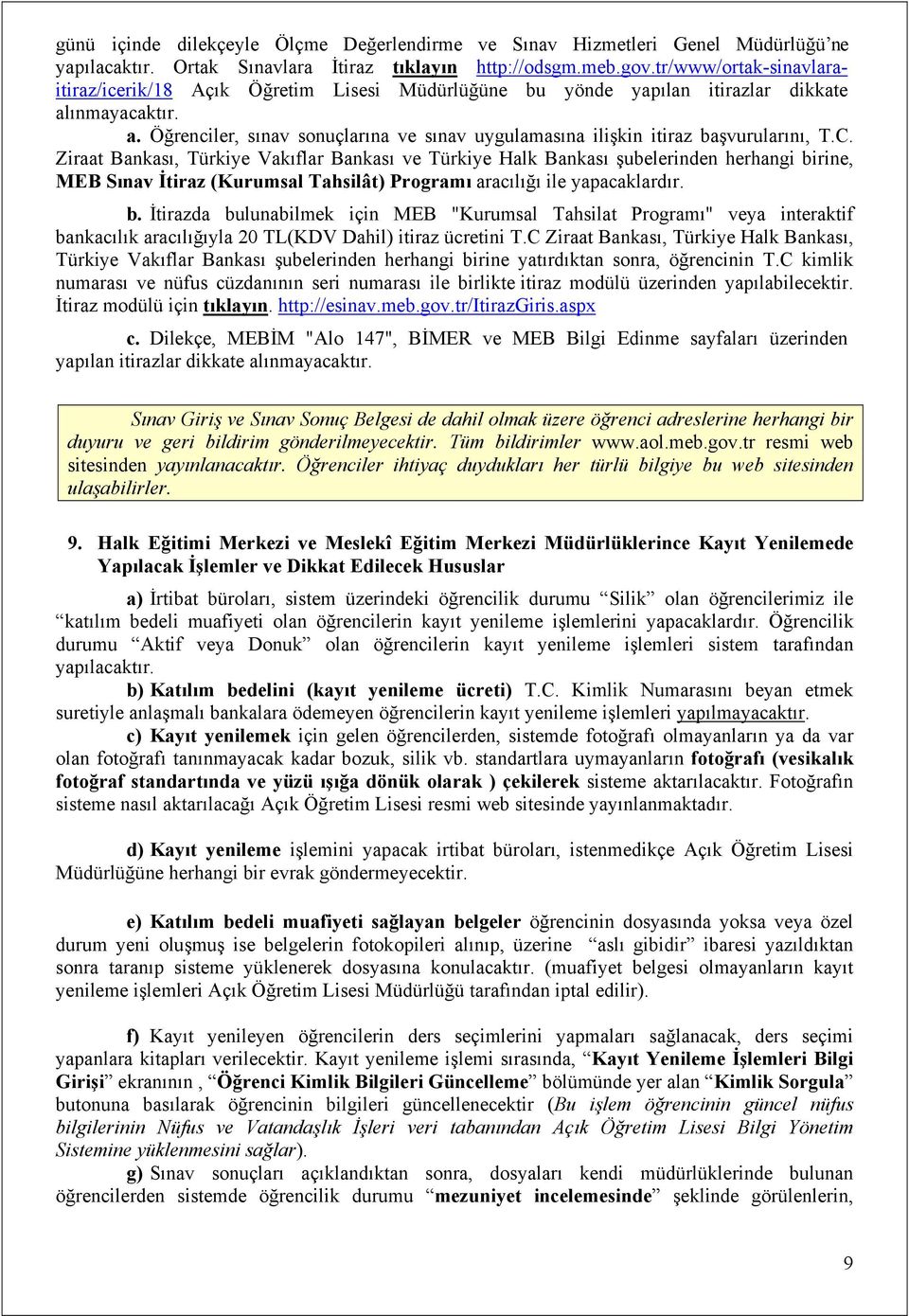 C. Ziraat Bankası, Türkiye Vakıflar Bankası ve Türkiye Halk Bankası şubelerinden herhangi bi