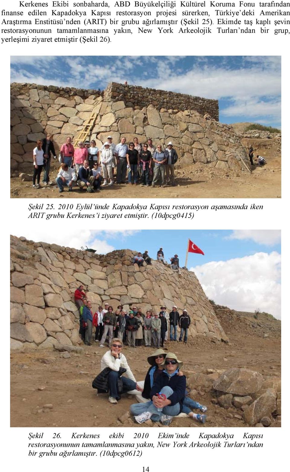 Ekimde taş kaplı şevin restorasyonunun tamamlanmasına yakın, New York Arkeolojik Turları ndan bir grup, yerleşimi ziyaret etmiştir (Şekil 26). Şekil 25.