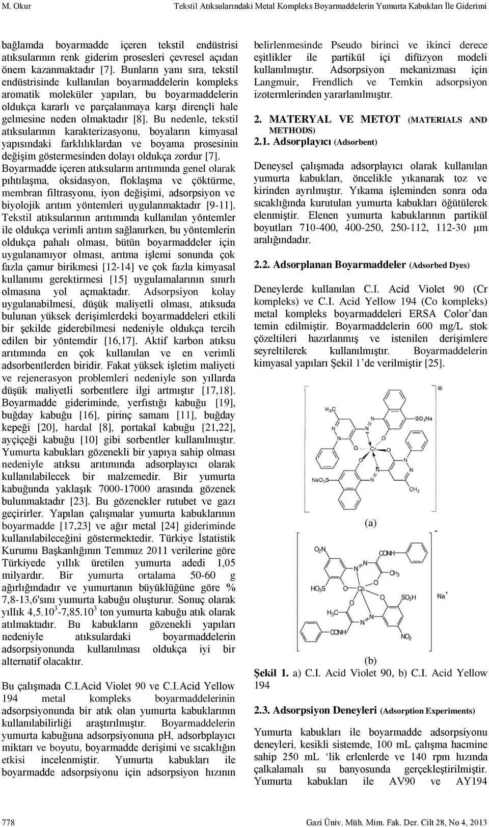 Bunların yanı sıra, tekstil endüstrisinde kullanılan boyarmaddelerin kompleks aromatik moleküler yapıları, bu boyarmaddelerin oldukça kararlı ve parçalanmaya karşı dirençli hale gelmesine neden