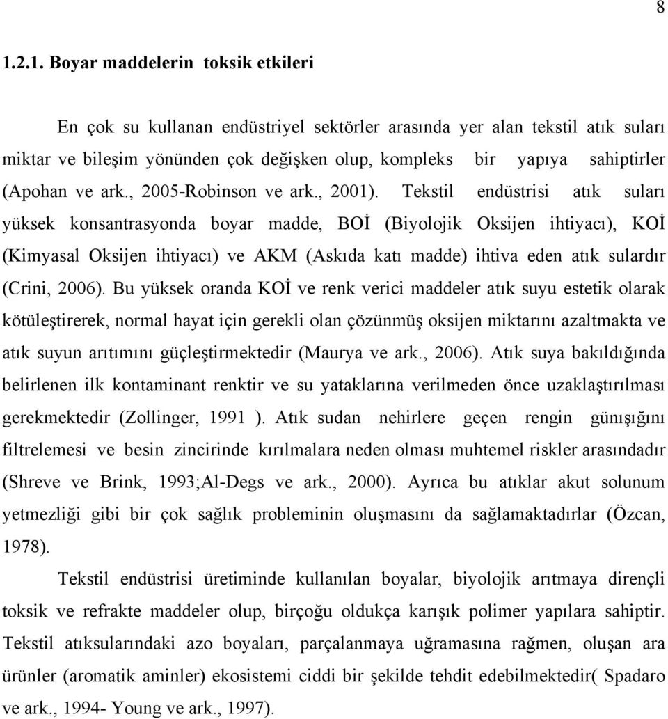 Tekstil endüstrisi atık suları yüksek konsantrasyonda boyar madde, BOİ (Biyolojik Oksijen ihtiyacı), KOİ (Kimyasal Oksijen ihtiyacı) ve AKM (Askıda katı madde) ihtiva eden atık sulardır (Crini, 2006).