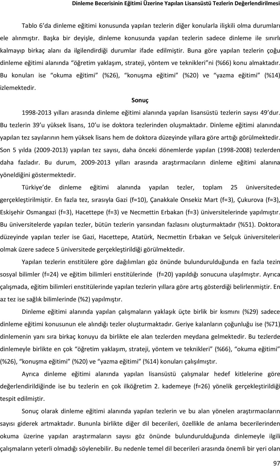 Buna göre yapılan tezlerin çoğu dinleme eğitimi alanında öğretim yaklaşım, strateji, yöntem ve teknikleri ni (%66) konu almaktadır.