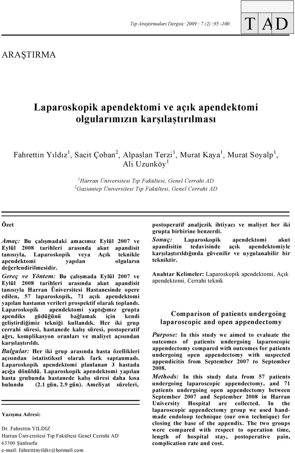 Eylül 2008 tarihleri arasında akut apandisit tanısıyla, Laparoskopik veya Açık teknikle apendektomi yapılan olguların değerlendirilmesidir.