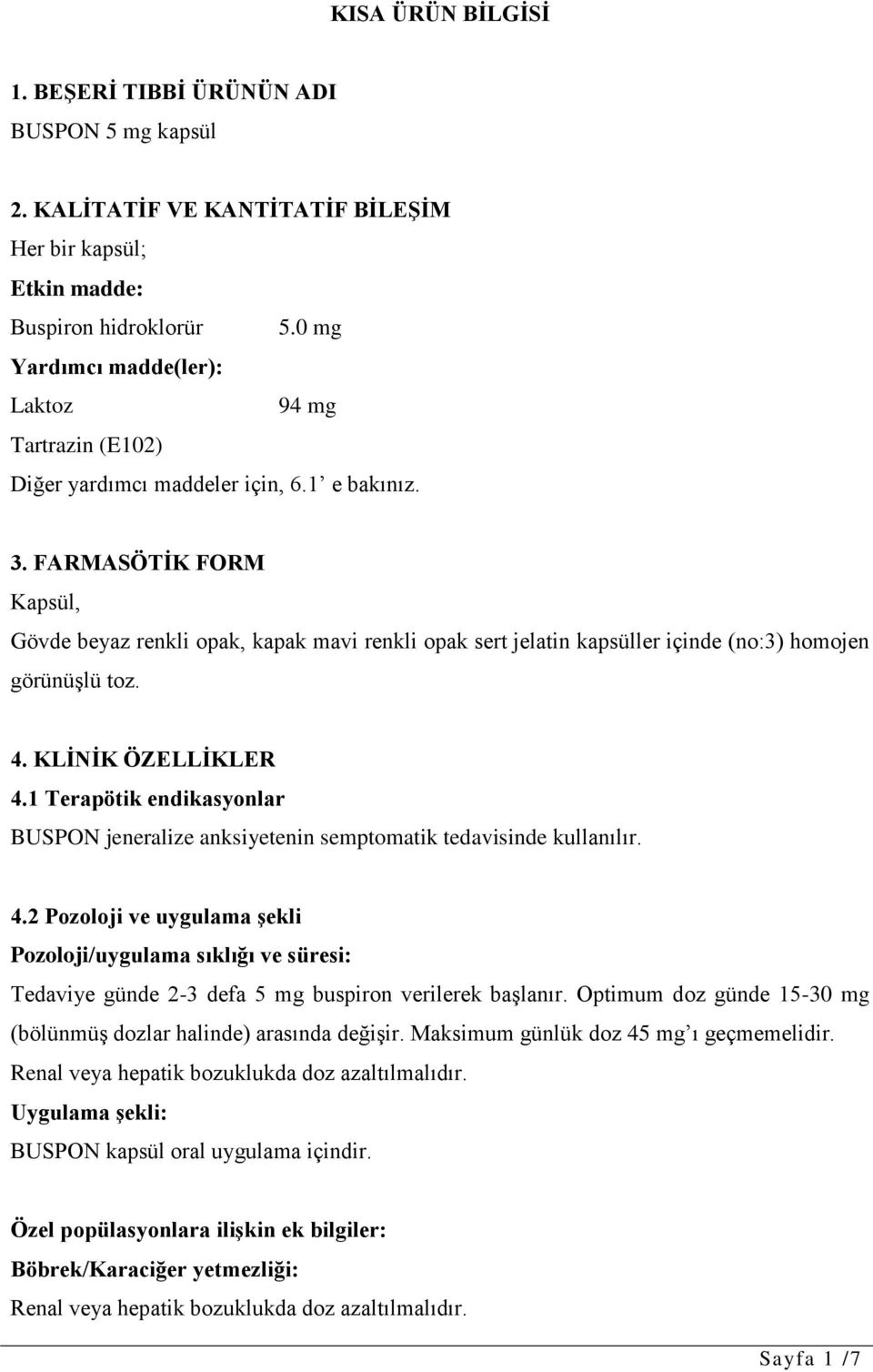 FARMASÖTİK FORM Kapsül, Gövde beyaz renkli opak, kapak mavi renkli opak sert jelatin kapsüller içinde (no:3) homojen görünüşlü toz. 4. KLİNİK ÖZELLİKLER 4.