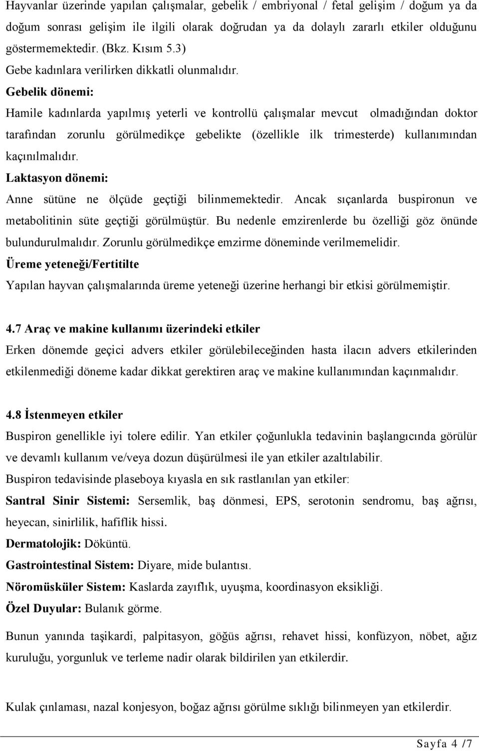 Gebelik dönemi: Hamile kadınlarda yapılmış yeterli ve kontrollü çalışmalar mevcut olmadığından doktor tarafından zorunlu görülmedikçe gebelikte (özellikle ilk trimesterde) kullanımından