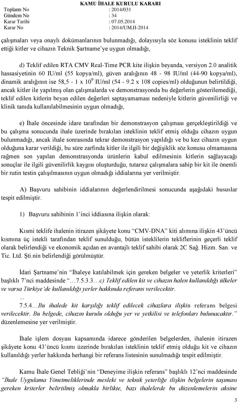 2 x 108 copies/ml) olduğunun belirtildiği, ancak kitler ile yapılmış olan çalışmalarda ve demonstrasyonda bu değerlerin gösterilemediği, teklif edilen kitlerin beyan edilen değerleri saptayamaması