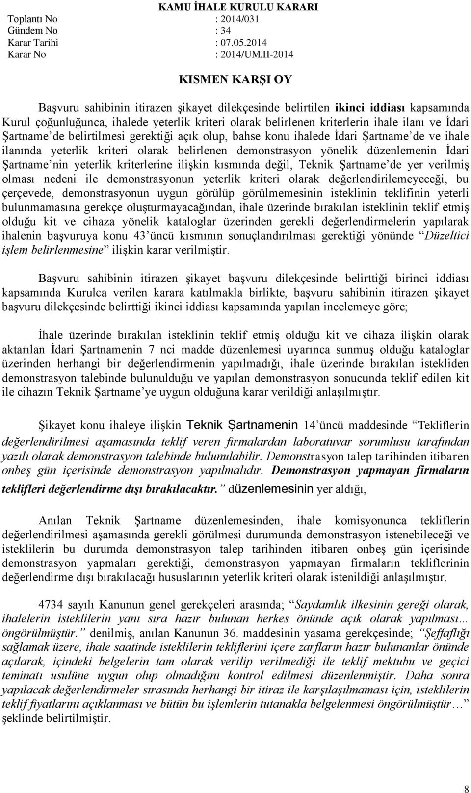 kriterlerine ilişkin kısmında değil, Teknik Şartname de yer verilmiş olması nedeni ile demonstrasyonun yeterlik kriteri olarak değerlendirilemeyeceği, bu çerçevede, demonstrasyonun uygun görülüp