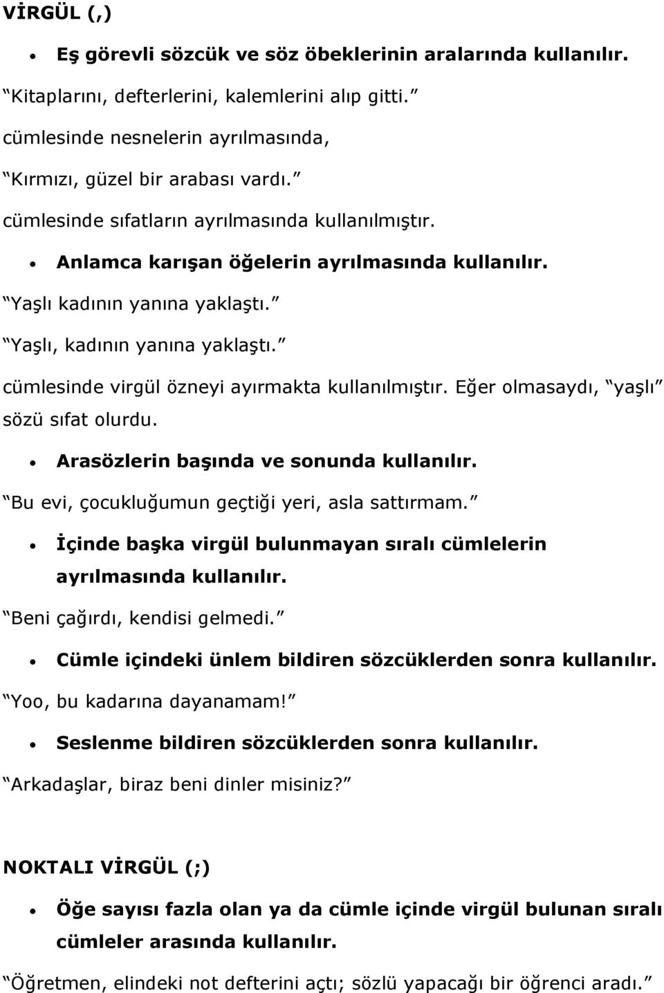 cümlesinde virgül özneyi ayırmakta kullanılmıştır. Eğer olmasaydı, yaşlı sözü sıfat olurdu. Arasözlerin başında ve sonunda kullanılır. Bu evi, çocukluğumun geçtiği yeri, asla sattırmam.