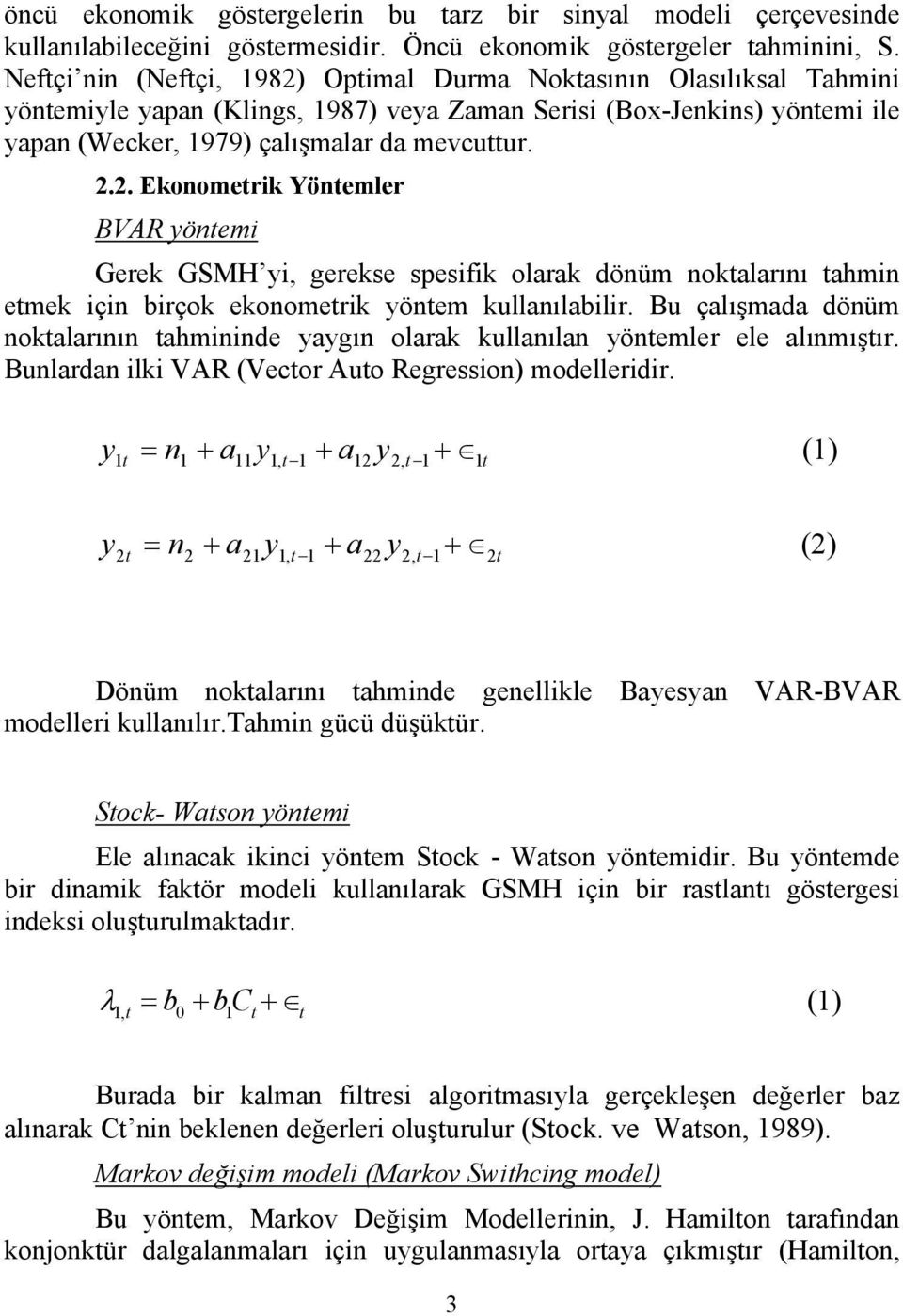Bu çalışmada dönüm noktalarının tahmininde agın olarak kullanılan öntemler ele alınmıştır. Bunlardan ilki VAR (Vector Auto Regression) modelleridir.