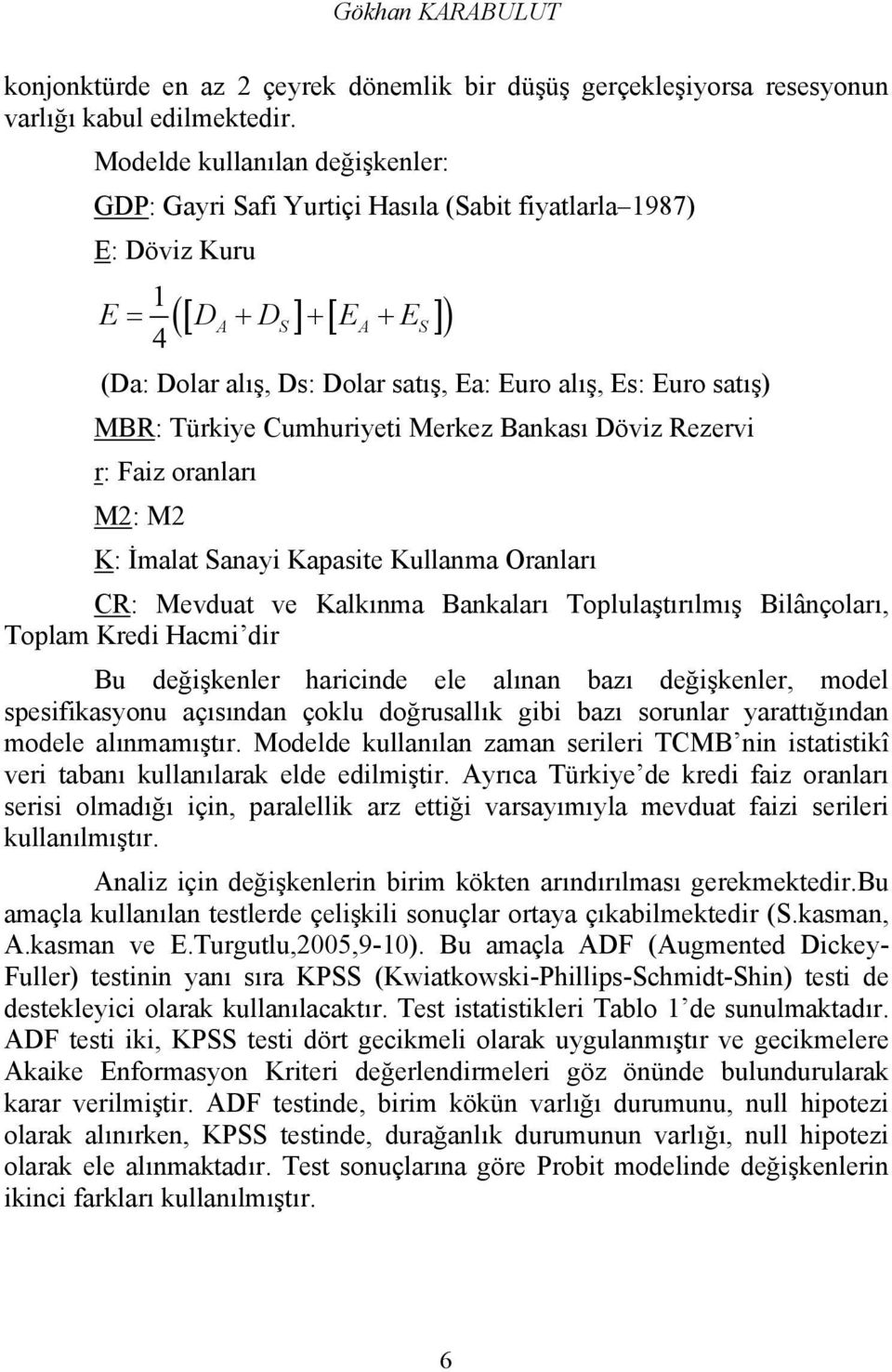 satış) MBR: Türkie Cumhurieti Merkez Bankası Döviz Rezervi r: Faiz oranları M2: M2 K: İmalat Sanai Kapasite Kullanma Oranları CR: Mevduat ve Kalkınma Bankaları Toplulaştırılmış Bilânçoları, Toplam