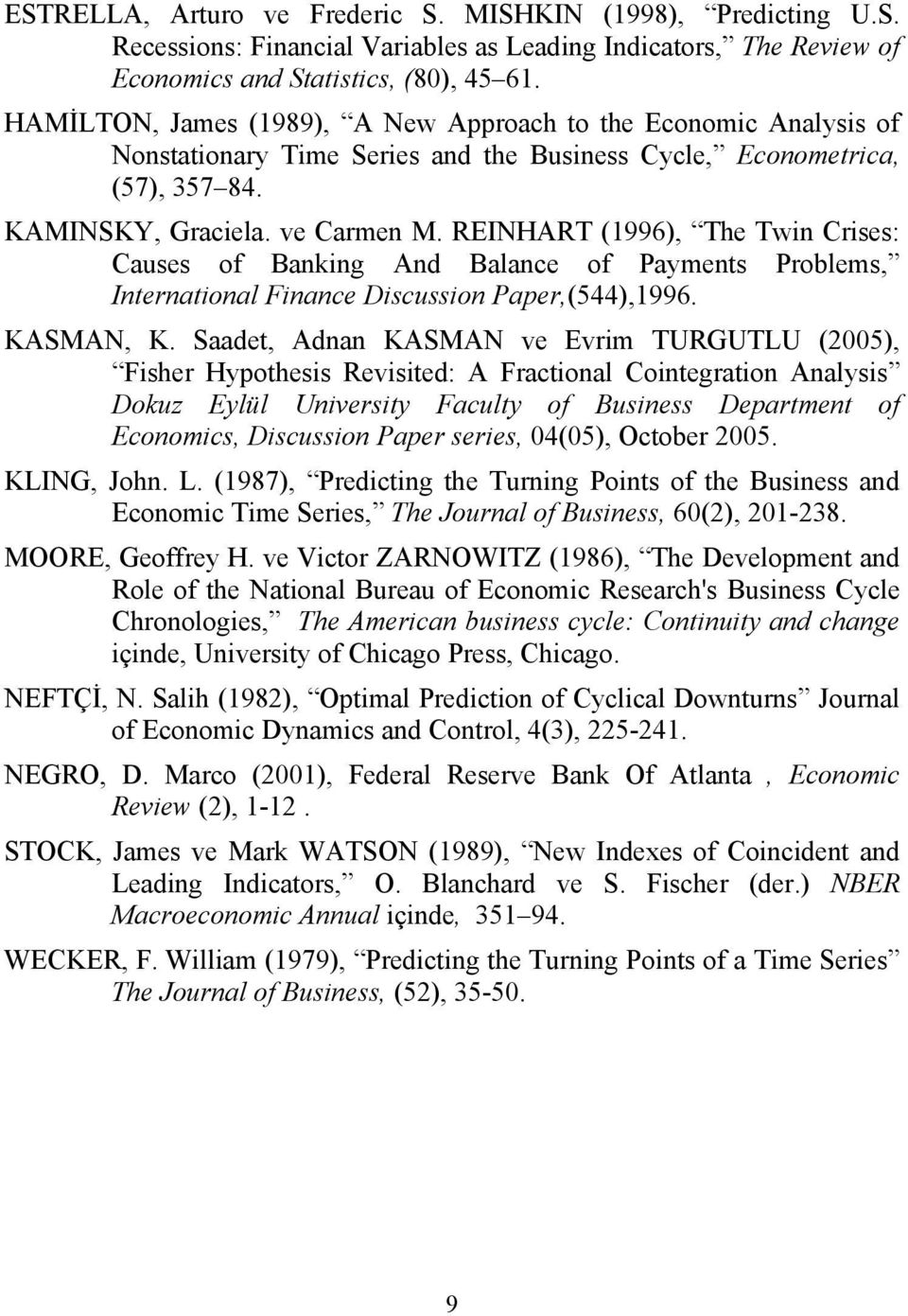 REINHART (1996), The Twin Crises: Causes of Banking And Balance of Paments Problems, International Finance Discussion Paper,(544),1996. KASMAN, K.